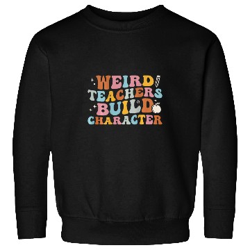 Discover Weird Teachers Build Character Groovy On Back Sweatshirts