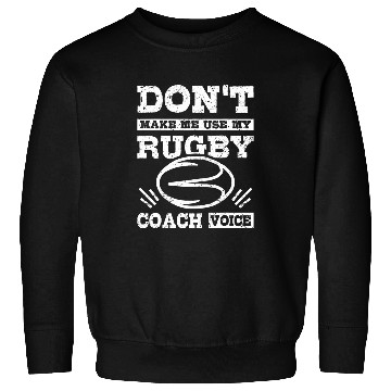 Discover Dont make me use my rugby Coachs voice Sweatshirts