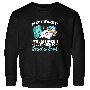 Discover Dont Worry Ill Get Over It I Just Need To Read A Book Sweatshirts