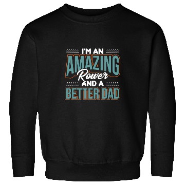 Discover Im An Amazing Rower And A Better Dad Rowing Crew Gift Sweatshirts