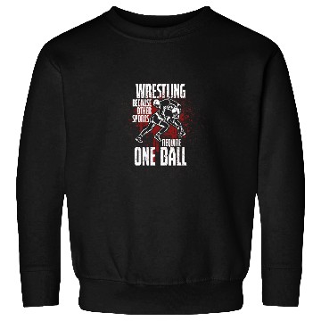 Discover Wrestling Because Other Sports Only Require One Ball 14 Sweatshirts