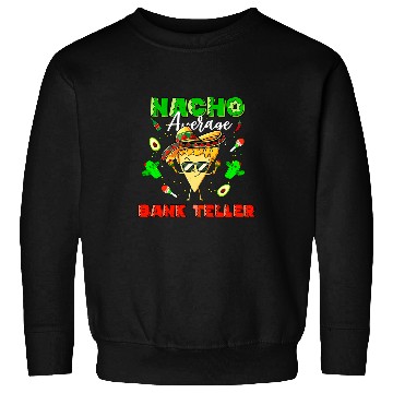 Discover Mexican Nacho Average Bank Teller Sweatshirts