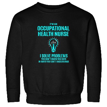 Discover occupational health nurses i solve problems Sweatshirts