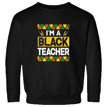 Discover Im A Black Teacher Proud African American Teaching Expert Sweatshirts