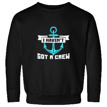 Discover Boat Lover I havent got a crew Skipper Boat Sweatshirts