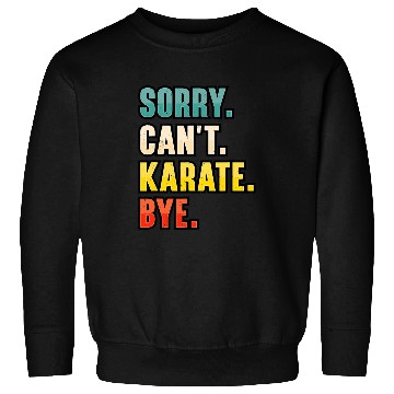 Discover Sorry Cant Karate Martial Art 7 Sweatshirts