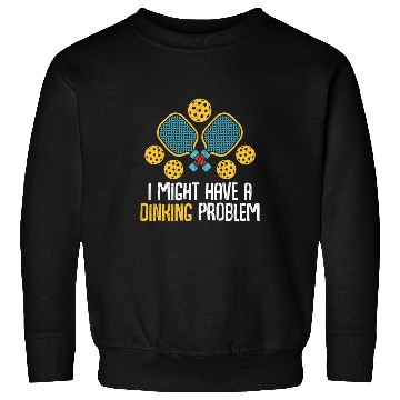 Discover Might Have Dinking Problem Pickleball Player Paddle Graphic Sweatshirts