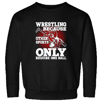 Discover Wrestling Because Other Sports Only Require One Ball 8 Sweatshirts