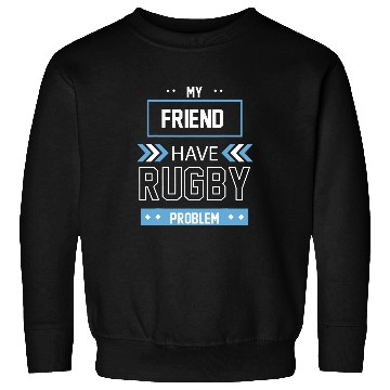 Discover My Friend Have Rugby Problem Sweatshirts