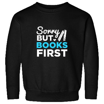 Discover Reading Book Reader Bookworm Sorry But Books First Sweatshirts