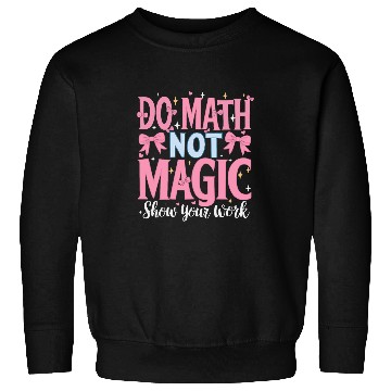 Discover Do Math Not Magic Show Your Work 2 Sweatshirts