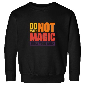 Discover Do Math Not Magic Show Your Work 4 Sweatshirts