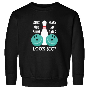 Discover Does This Make My Balls Look Big Bowling Bowl Sweatshirts