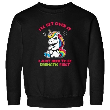 Discover Ill Get Over It I Just Need To Be Dramatic First Sweatshirts