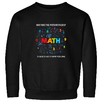 Discover Funny Math Quote Why Was The Math Book Sad Math Lovers Sweatshirts