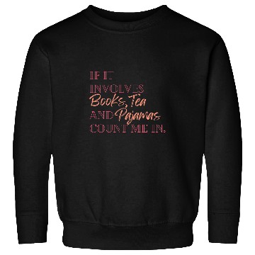 Discover If it involves books tea and pajamas count me in Sweatshirts