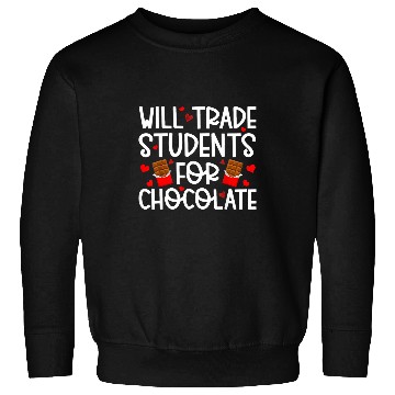 Discover Will Trade Students For Chocolate Teacher Valentines Day 3 Sweatshirts
