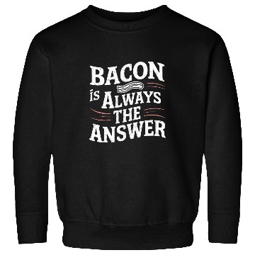 Discover Bacon Is Always The Answer Love Bacon Sweatshirts