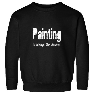 Discover Painting Is Always The Answer Sweatshirts