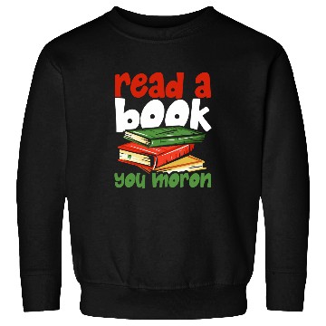 Discover Read A Book You Moron Funny Stupid Person Mistakes Maker Sweatshirts