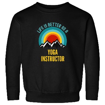 Discover Life Is Better As a Yoga Instructor Sweatshirts