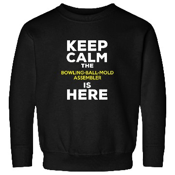 Discover Keep Calm The Bowling Ball Mold Assembler Is Here Sweatshirts