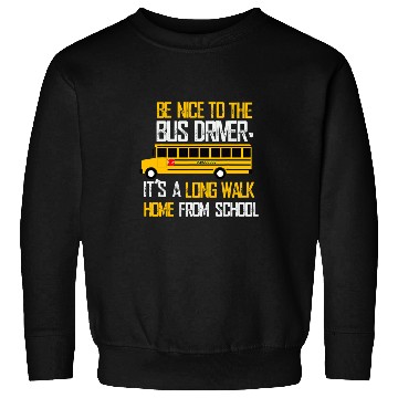 Discover Be nice to the bus driver Its a long walk homess Sweatshirts
