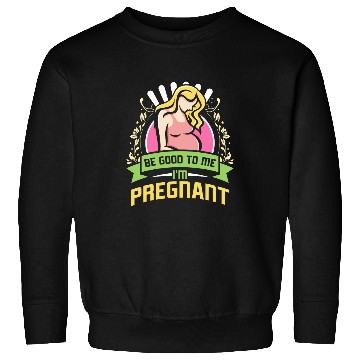 Discover Future Mommy BE GOOD TO ME IM PREGNANT Funny Sweatshirts