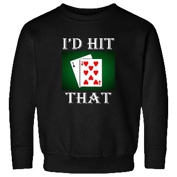 Discover I d Hit That Funny BlackJack Gambling Card Lucky Game Player Sweatshirts