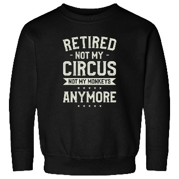 Discover Retired Not My Circus Not My Monkeys Anymore Babysitter Sweatshirts