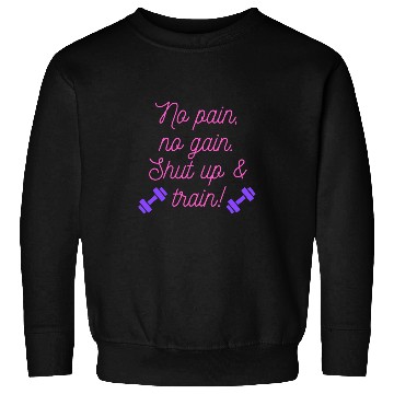 Discover No Pain No Gain Shut Up Train Sweatshirts