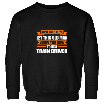 Discover move over boys man train driver train operator Sweatshirts