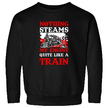 Discover Nothing Steams My Engine Quite Like A Train Model Railroad Sweatshirts