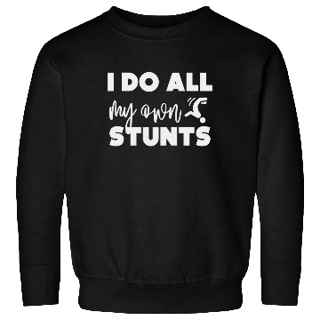 Discover I do all my own stunts Sweatshirts
