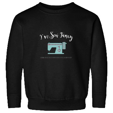 Discover Sewing Machine I M Sew Fancy 1 Sweatshirts