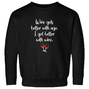 Discover Wines Gets Better With Age I Get Better With Wines Sweatshirts