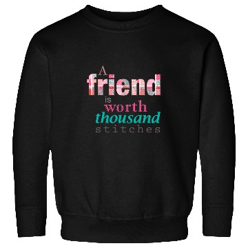 Discover Sewing Patchwork A Friend is Worth a Thousand Stitches Sweatshirts