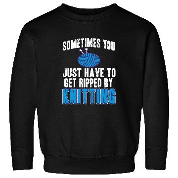 Discover Sometimes You Just Have To Get Ripped By Knitting Present Sweatshirts