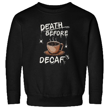 Discover Funny Death Before Decaf Coffee Sweatshirts