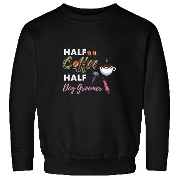 Discover Half Coffee Half Dog Groomer 2 Sweatshirts