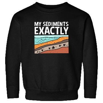 Discover Funny Earth Science My Sediments Exactly Sweatshirts