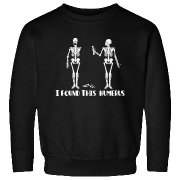 Discover I found this humerus Sweatshirts