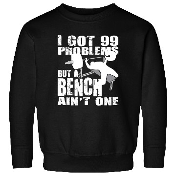 Discover 99 Problems But A Bench Ain't One Sweatshirts