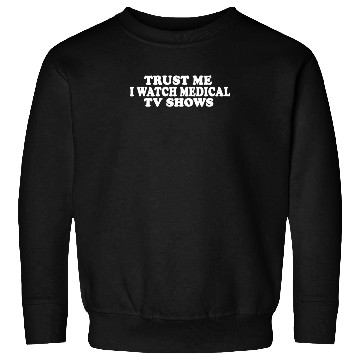 Discover Trust Me I Watch Medical TV Shows Sweatshirts