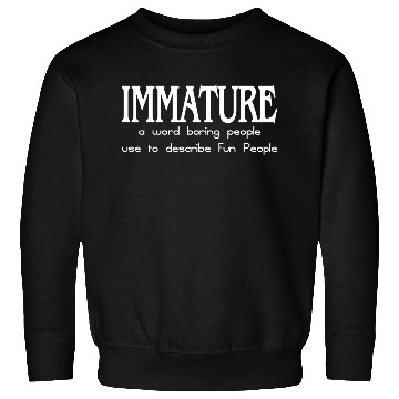 Discover IMMATURE FUNNY SAYING Sweatshirts