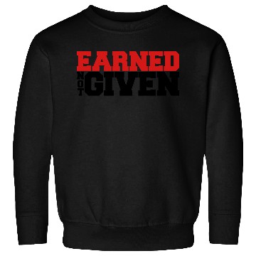 Discover Earned Not Given Sweatshirts