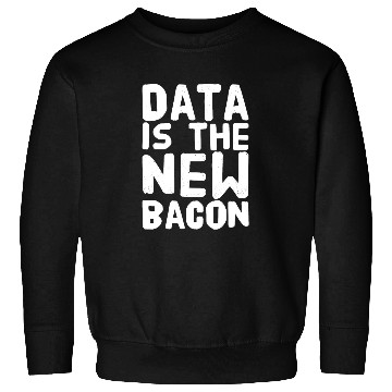 Discover Data Is the New bacon Sweatshirts