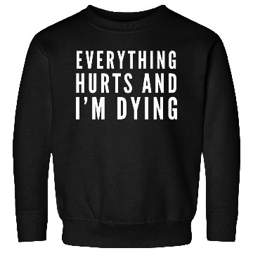 Discover Gym - Everything Hurts And I'm Dying Sweatshirts