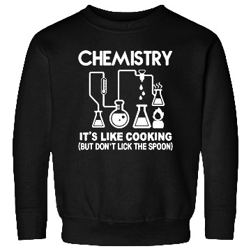 Discover Chemistry - CHEMISTRY- IT'S LIKE COOKING Sweatshirts