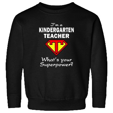 Discover Im A Kindergarten Teacher What's Your Superpower Sweatshirts